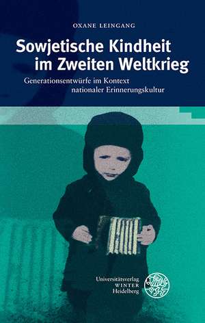 Sowjetische Kindheit Im Zweiten Weltkrieg: Generationsentwurfe Im Kontext Nationaler Erinnerungskultur de Oxane Leingang