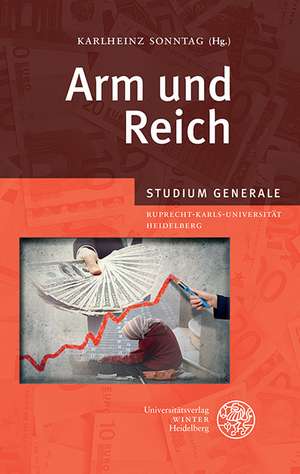 Arm Und Reich: Sammelband Der Vortrage Des Studium Generale Der Ruprecht-Karls-Universitat Heidelberg Im Wintersemester 2012/2013 de Karlheinz Sonntag