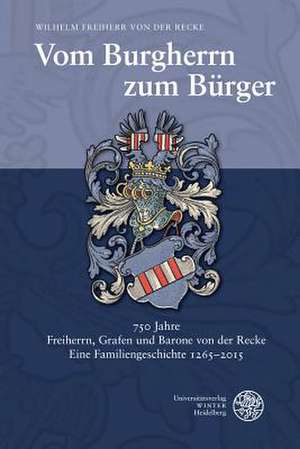 Vom Burgherrn Zum Burger: 750 Jahre Freiherrn Und Barone Von Der Recke Sowie Grafen Von Der Recke Von Volmerstein. Eine Familiengeschichte 1265- de Wilhelm von der Recke