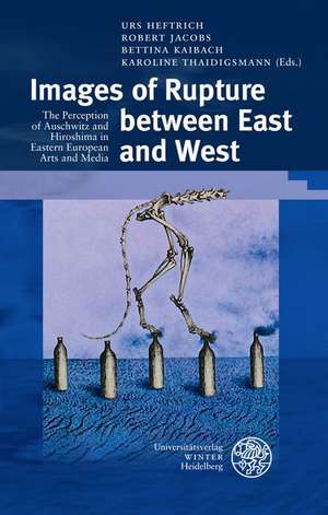 Images of Rupture Between East and West: The Perception of Auschwitz and Hiroshima in Eastern European Arts and Media de Urs Heftrich