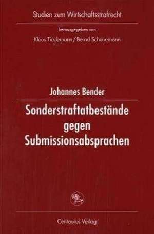 Sonderstraftatbestände gegen Submissionsabsprachen: Eine Untersuchung deutscher, französischer, italienischer Vorschriften und europäischer Initiativen de Johannes Bender