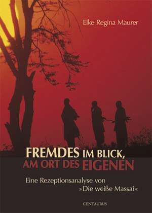 Fremdes im Blick, am Ort des Eigenen: Eine Rezeptionsanalyse von "Die weiße Massai" de Elke Regina Maurer