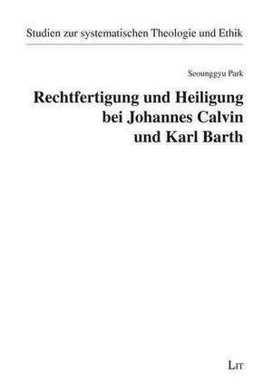 Rechtfertigung und Heiligung bei Johannes Calvin und Karl Barth de Seounggyu Park