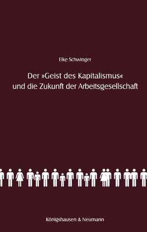 Der "Geist des Kapitalismus" und die Zukunft der Arbeitsgesellschaft de Elke Schwinger