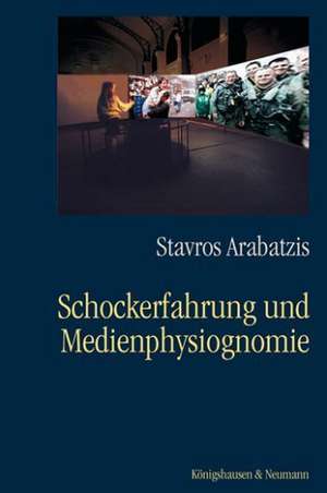 Schockerfahrung und Medienphysiognomie de Stavros Arabatzis