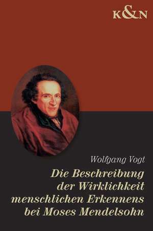 Moses Mendelssohns Beschreibung der Wirklichkeit menschlichen Erkennens de Wolfgang Vogt