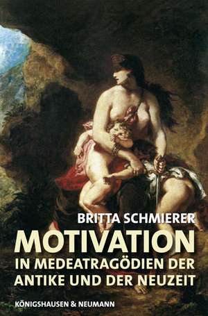 Motivation in Medea-Tragödien der Antike und der Neuzeit de Britta Schmierer