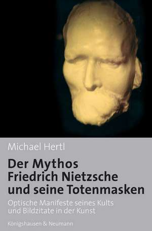 Der Mythos Friedrich Nietzsche und seine Totenmasken de Michael Hertl