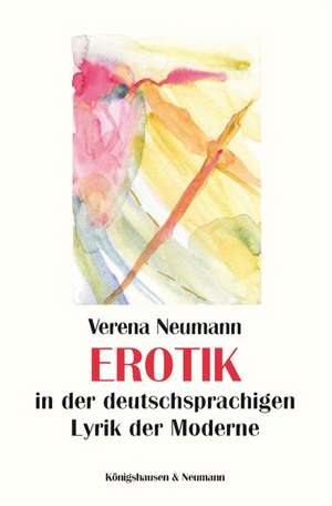 Erotik in der deutschssprachigen Lyrik der Moderne de Verena Neumann