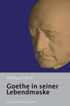 Goethe in seiner Lebendmaske de Michael Hertl