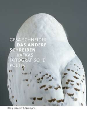 Das Andere schreiben - Kafkas fotografische Poetik de Gesa Schneider