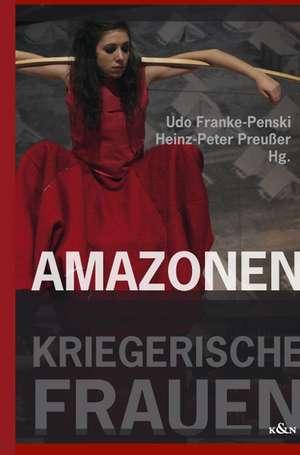 Amazonen - Kriegerische Frauen de Udo Franke-Penski