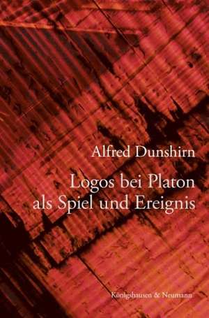 Logos bei Platon als Spiel und Ereignis de Alfred Dunshirn