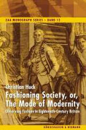 Fashioning Society, or, The Mode of Modernity de Christian Huck