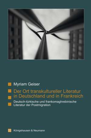 Der Ort transkultureller Literatur in Deutschland und in Frankreich de Myriam Geiser