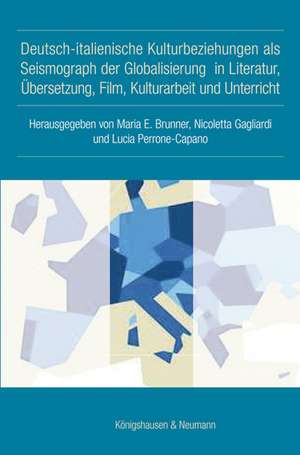 Deutsch-italienische Kulturbeziehungen als Seismograph der Globalisierung in Literatur, Übersetzung, Film, Kulturarbeit und Unterricht de Maria E. Brunner