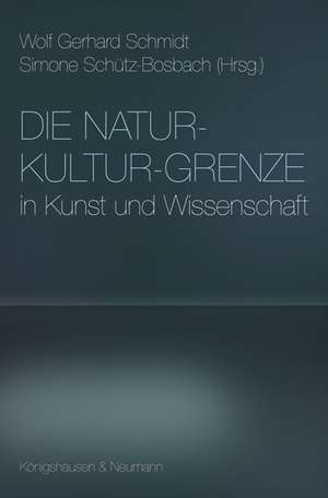 Die Natur-Kultur-Grenze in Kunst und Wissenschaft de Wolf Gerhard Schmidt