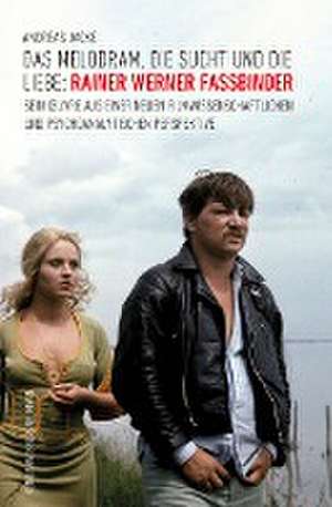 Das Melodram, die Sucht und die Liebe: Rainer Werner Fassbinder de Andreas Jacke