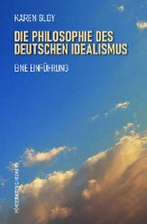 Die Philosophie des deutschen Idealismus de Karen Gloy