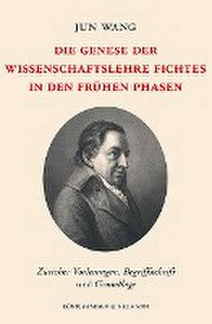 Die Genese der Wissenschaftslehre Fichtes in den frühen Phasen de Jun Wang