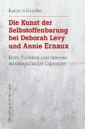 Die Kunst der Selbstoffenbarung bei Deborah Levy und Annie Ernaux de Barbara Handke