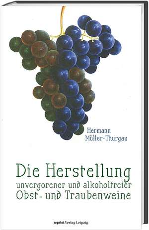 Die Herstellung unvergorener und alkoholfreier Obst- und Traubenweine de Hermann Müller-Thurgau