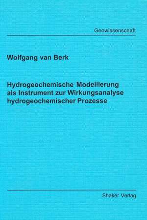 Hydrogeochemische Modellierung als Instrument zur Wirkungsanalyse hydrogeochemischer Prozesse de Wolfgang van Berk