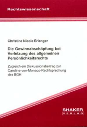 Die Gewinnabschöpfung bei Verletzung des allgemeinen Persönlichkeitsrechts de Christine N Erlanger