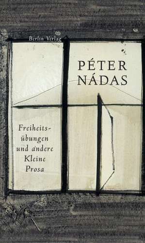 Freiheitsübungen und andere Kleine Prosa de Peter Nadas