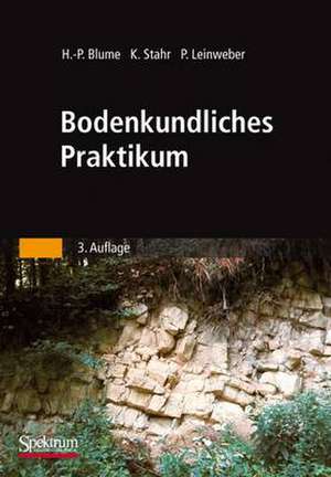 Bodenkundliches Praktikum: Eine Einführung in pedologisches Arbeiten für Ökologen, Land- und Forstwirte, Geo- und Umweltwissenschaftler de Hans-Peter Blume