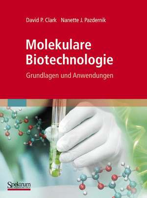 Molekulare Biotechnologie: Grundlagen und Anwendungen de David Clark