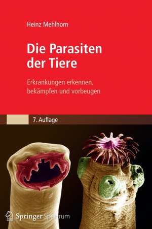 Die Parasiten der Tiere: Erkrankungen erkennen, bekämpfen und vorbeugen de Heinz Mehlhorn