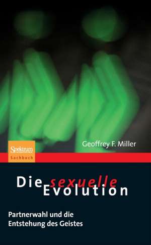 Die sexuelle Evolution: Partnerwahl und die Entstehung des Geistes de Geoffrey Miller