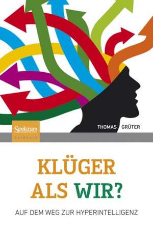 Klüger als wir?: Auf dem Weg zur Hyperintelligenz de Thomas Grüter