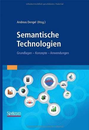 Semantische Technologien: Grundlagen. Konzepte. Anwendungen. de Andreas Dengel