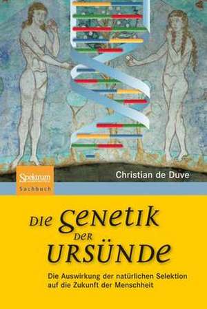 Die Genetik der Ursünde: Die Auswirkung der natürlichen Selektion auf die Zukunft der Menschheit de Christian René de Duve