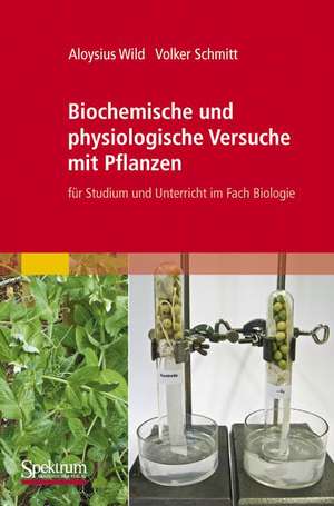 Biochemische und physiologische Versuche mit Pflanzen: für Studium und Unterricht im Fach Biologie de Aloysius Wild