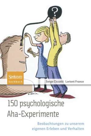 150 psychologische Aha-Experimente: Beobachtungen zu unserem eigenen Erleben und Verhalten de Serge Ciccotti