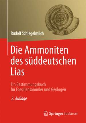 Die Ammoniten des süddeutschen Lias: Ein Bestimmungsbuch für Fossiliensammler und Geologen de Rudolf Schlegelmilch