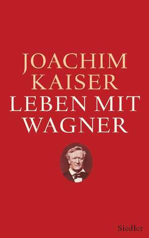 Leben mit Wagner de Joachim Kaiser