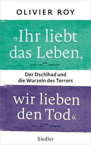 "Ihr liebt das Leben, wir lieben den Tod" de Olivier Roy