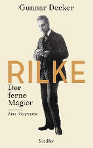 Rilke. Der ferne Magier de Gunnar Decker