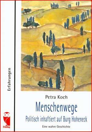 Menschenwege - Politisch inhaftiert auf Burg Hoheneck de Petra Koch