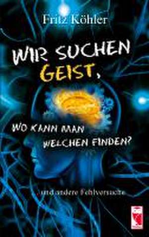 Wir suchen Geist, wo kann man welchen finden? de Fritz Köhler