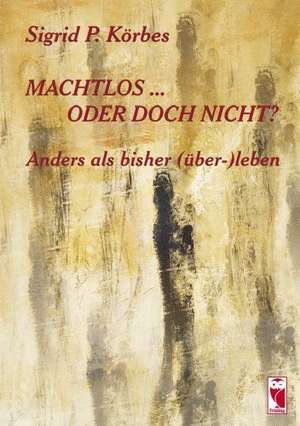 Machtlos ... Oder doch nicht? de Sigrid P. Körbes