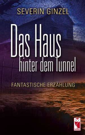 Das Haus hinter dem Tunnel de Severin Ginzel