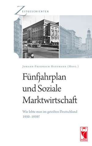 Fünfjahrplan und Soziale Marktwirtschaft. Wie lebte man im geteilten Deutschland 1950 - 1959? de Johann-Friedrich Huffmann