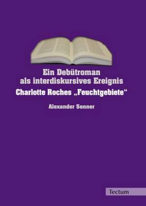 Ein Debütroman als interdiskursives Ereignis de Alexander Senner