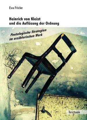 Heinrich von Kleist und die Auflösung der Ordnung de Eva Fricke