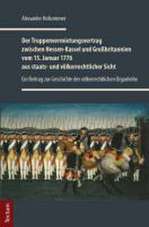 Der Truppenvermietungsvertrag zwischen Hessen-Kassel und Großbritannien vom 15. Januar 1776 aus staats- und völkerrechtlicher Sicht de Alexander Hofsommer